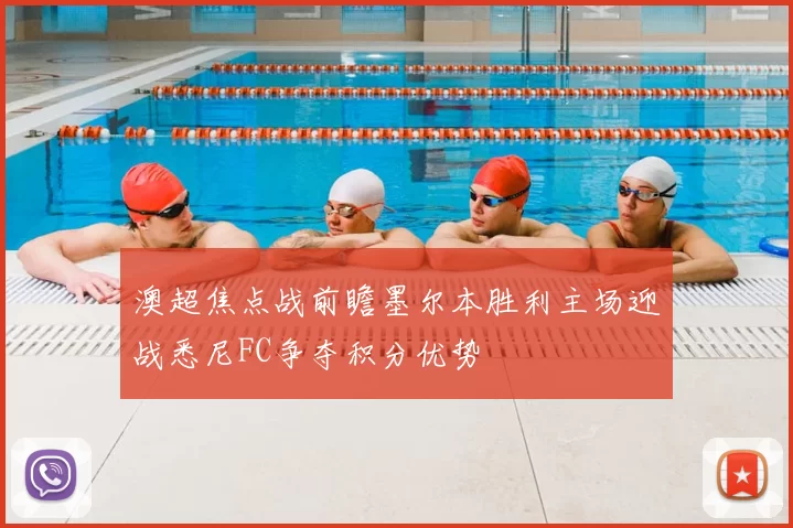 澳超焦点战前瞻墨尔本胜利主场迎战悉尼FC争夺积分优势