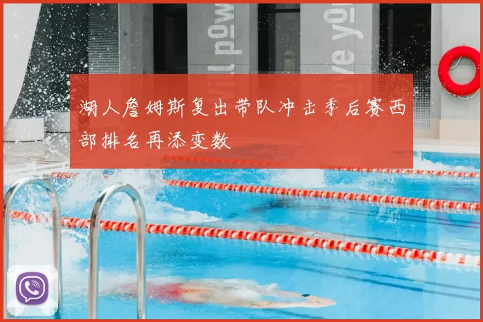 湖人詹姆斯复出带队冲击季后赛西部排名再添变数