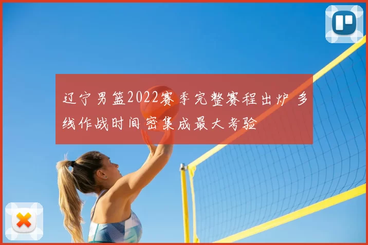 辽宁男篮2022赛季完整赛程出炉 多线作战时间密集成最大考验