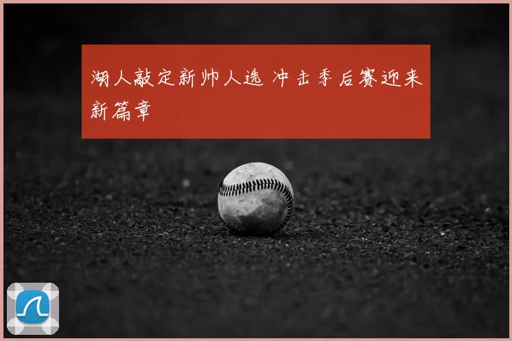 湖人敲定新帅人选 冲击季后赛迎来新篇章
