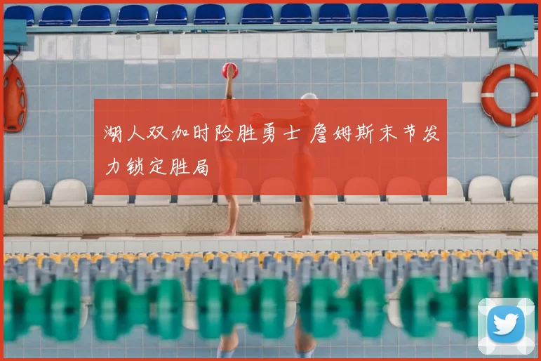 湖人双加时险胜勇士 詹姆斯末节发力锁定胜局